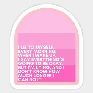 "I lie to myself. Every morning, when I wake up, I say everything’s going to be okay, but I’m lying, and I don’t know how much longer I can do it."  - Kenneth - 30 Rock Sticker